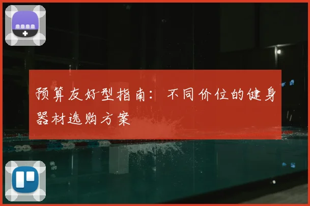 预算友好型指南：不同价位的健身器材选购方案